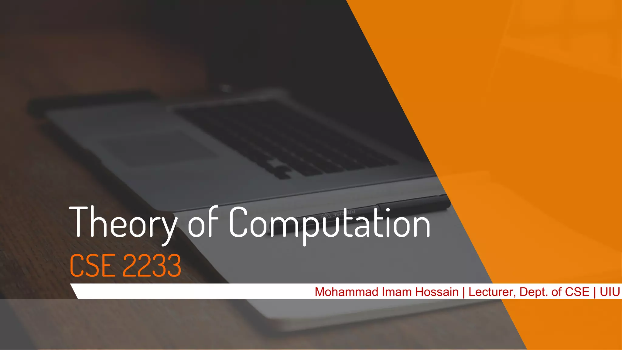 Theory of Computation
CSE 2233
Mohammad Imam Hossain | Lecturer, Dept. of CSE | UIU
 