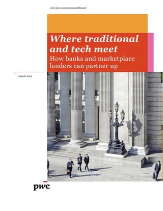 www.pwc.com/consumerfinance
Where traditional
and tech meet
August 2015
How banks and marketplace
lenders can partner up
 