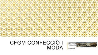 CFGM CONFECCIÓ I
MODA FP dual
 
