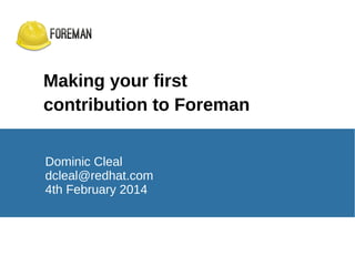 Making your first
contribution to Foreman
Dominic Cleal
dcleal@redhat.com
4th February 2014

 