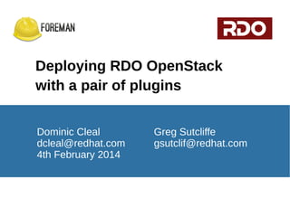 Deploying RDO OpenStack
with a pair of plugins
Dominic Cleal
dcleal@redhat.com
4th February 2014

Greg Sutcliffe
gsutclif@redhat.com

 