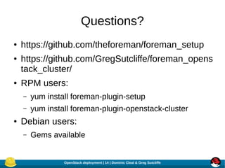 Questions?
●
●

●

https://github.com/theforeman/foreman_setup
https://github.com/GregSutcliffe/foreman_opens
tack_cluster...