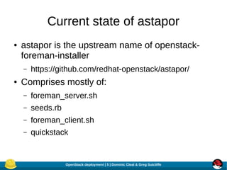 Current state of astapor
●

astapor is the upstream name of openstackforeman-installer
–

●

https://github.com/redhat-ope...
