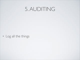 5. AUDITING

•

Log all the things

 