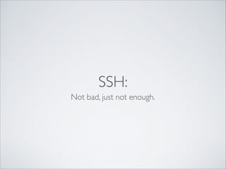SSH:
Not bad, just not enough.

 