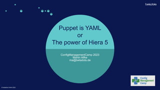 © betadots GmbH 2023
© betadots GmbH 2023
Puppet is YAML
or
The power of Hiera 5
ConfigManagementCamp 2023
Martin Alfke
ma@betadots.de
 