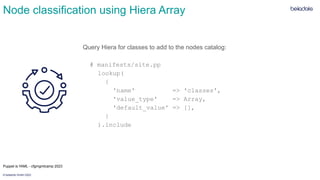 © betadots GmbH 2023
Node classification using Hiera Array
Query Hiera for classes to add to the nodes catalog:
# manifest...