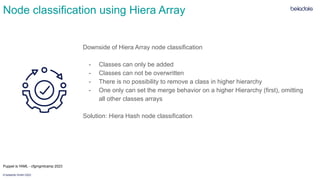 © betadots GmbH 2023
Node classification using Hiera Array
Downside of Hiera Array node classification
- Classes can only ...