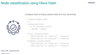 © betadots GmbH 2023
Node classification using Hiera Hash
Configure Hiera to lookup classes Hash from ALL hierarchies:
# d...