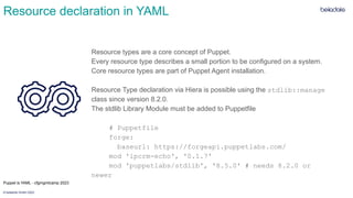 © betadots GmbH 2023
Resource declaration in YAML
Resource types are a core concept of Puppet.
Every resource type describ...
