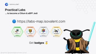 Practical Labs
… to become a Cilium & eBPF Jedi
🌐 https://labs-map.isovalent.com
Get badges 🏅
@raphink | @raphink@mastodon.social
 