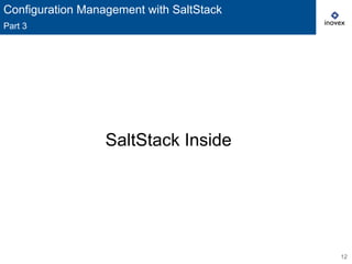 12
SaltStack Inside
Configuration Management with SaltStack
Part 3
 