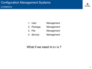 8
1.  User Management
2.  Package Management
3.  File Management
4.  Service Management
What if we need m o r e ?
Configuration Management Systems
Limitations
 