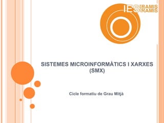 SISTEMES MICROINFORMÀTICS I XARXES
               (SMX)



        Cicle formatiu de Grau Mitjà
 