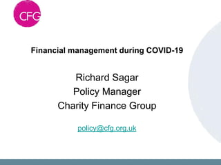 Financial management during COVID-19
Richard Sagar
Policy Manager
Charity Finance Group
policy@cfg.org.uk
 