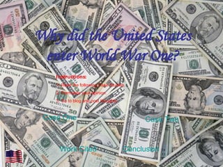 Why did the United States enter World War One? Case One Case Two Instructions:   1. Read the following Case Studies. 2. Formulate your opinion. 3. Go to blog and post thoughts. Work Cited Conclusion 