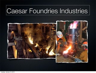 Caesar Foundries Industries




Tuesday, January 19, 2010
 
