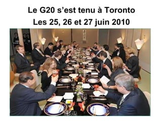 Le G20 s’est tenu à Toronto Les 25, 26 et 27 juin 2010 
