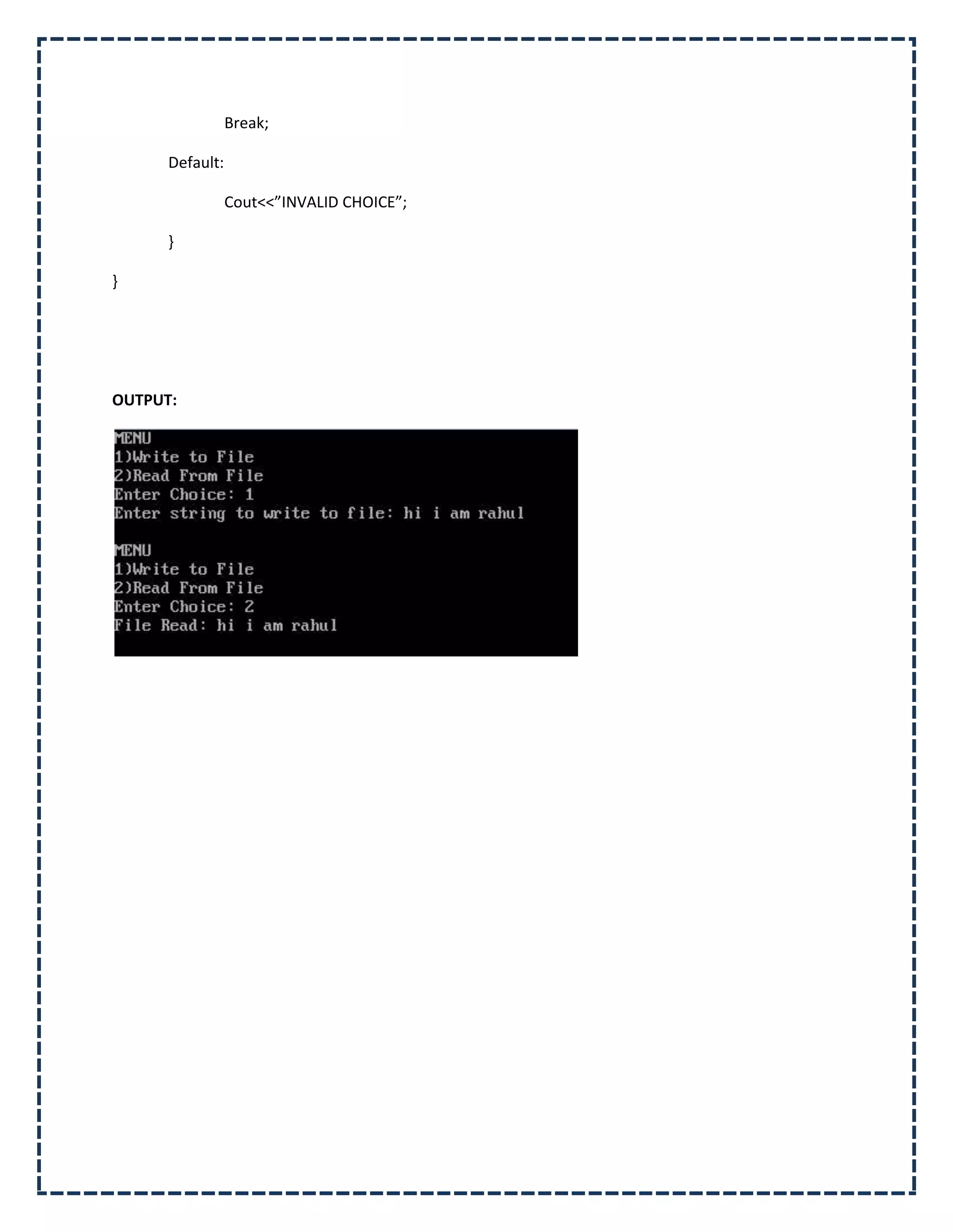 Break;

      Default:

                 Cout<<”INVALID CHOICE”;

      }

}




OUTPUT:
 