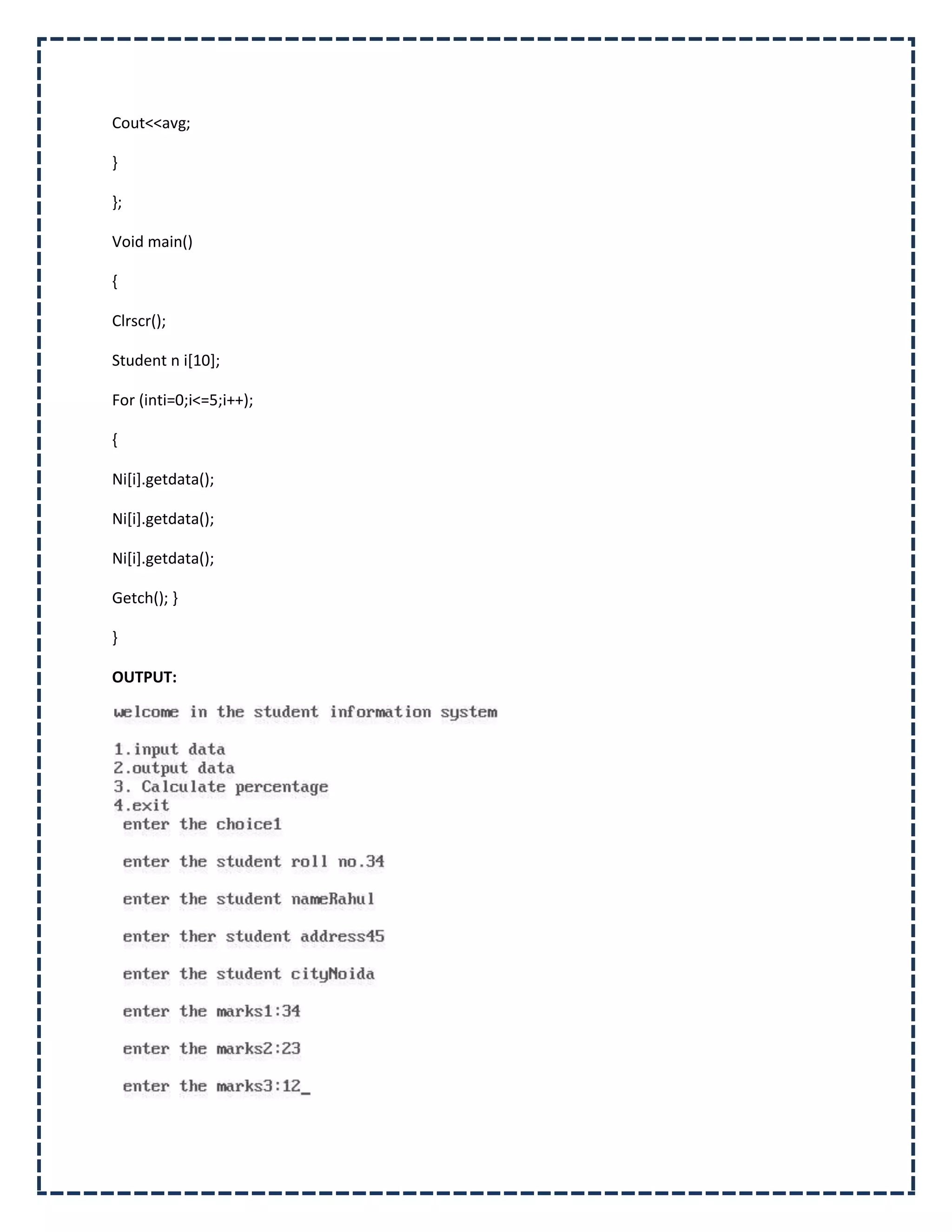 Cout<<avg;

}

};

Void main()

{

Clrscr();

Student n i[10];

For (inti=0;i<=5;i++);

{

Ni[i].getdata();

Ni[i].getdata();

Ni[i].getdata();

Getch(); }

}

OUTPUT:
 