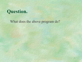 6
Question.
What does the above program do?
 