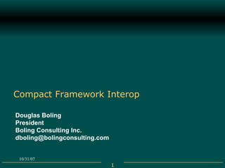 Compact Framework Interop Douglas Boling President Boling Consulting Inc. [email_address] 