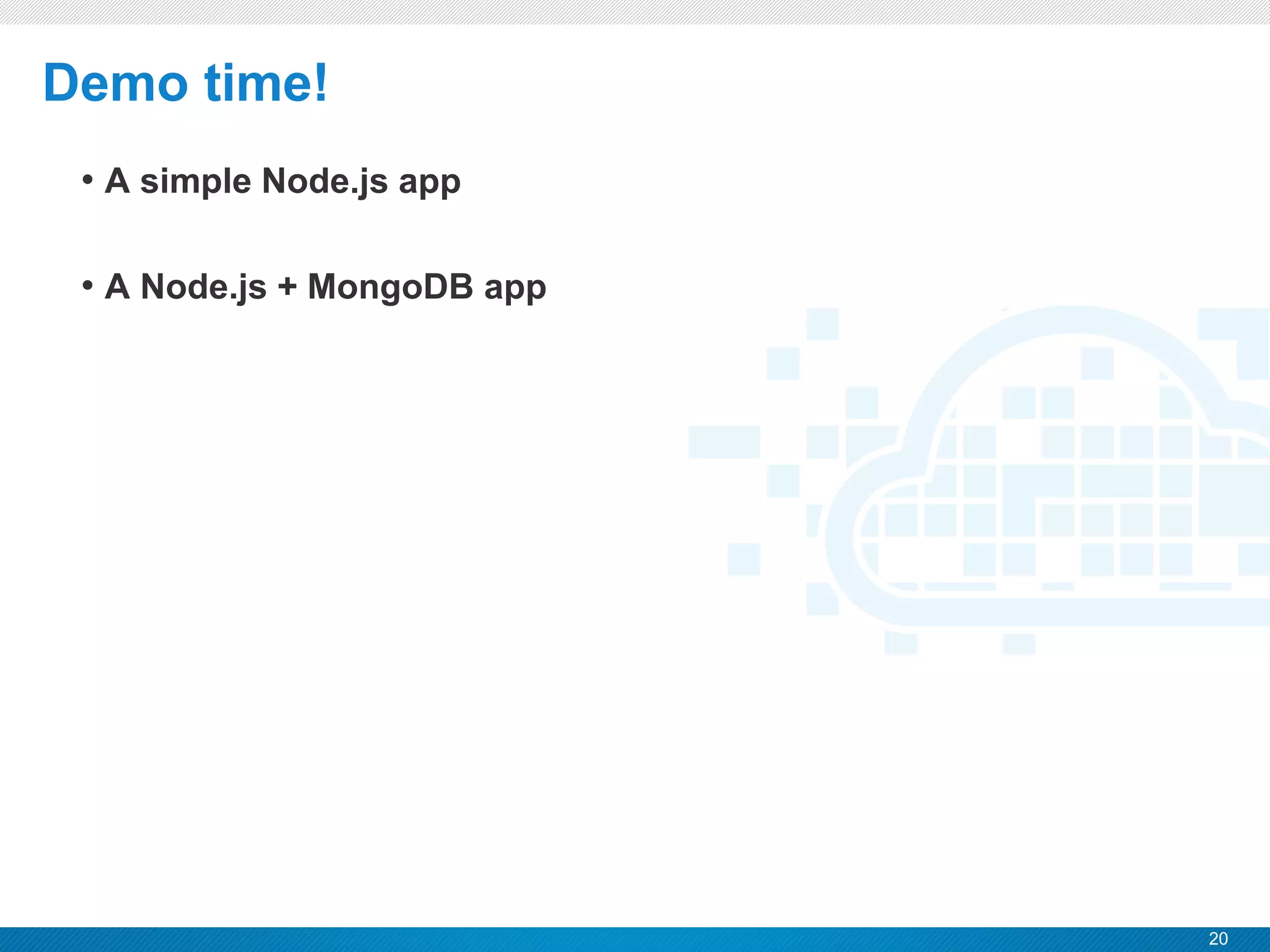 20
CONFIDENTIAL
Demo time!
• A simple Node.js app
• A Node.js + MongoDB app
 
