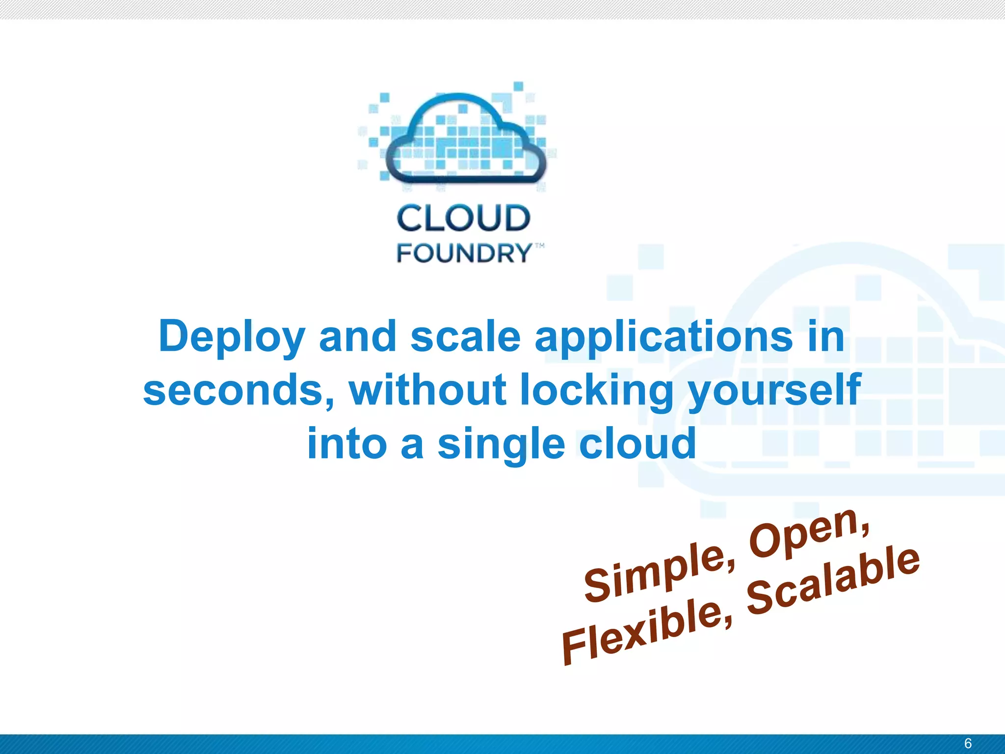 6
CONFIDENTIAL
Deploy and scale applications in
seconds, without locking yourself
into a single cloud
 