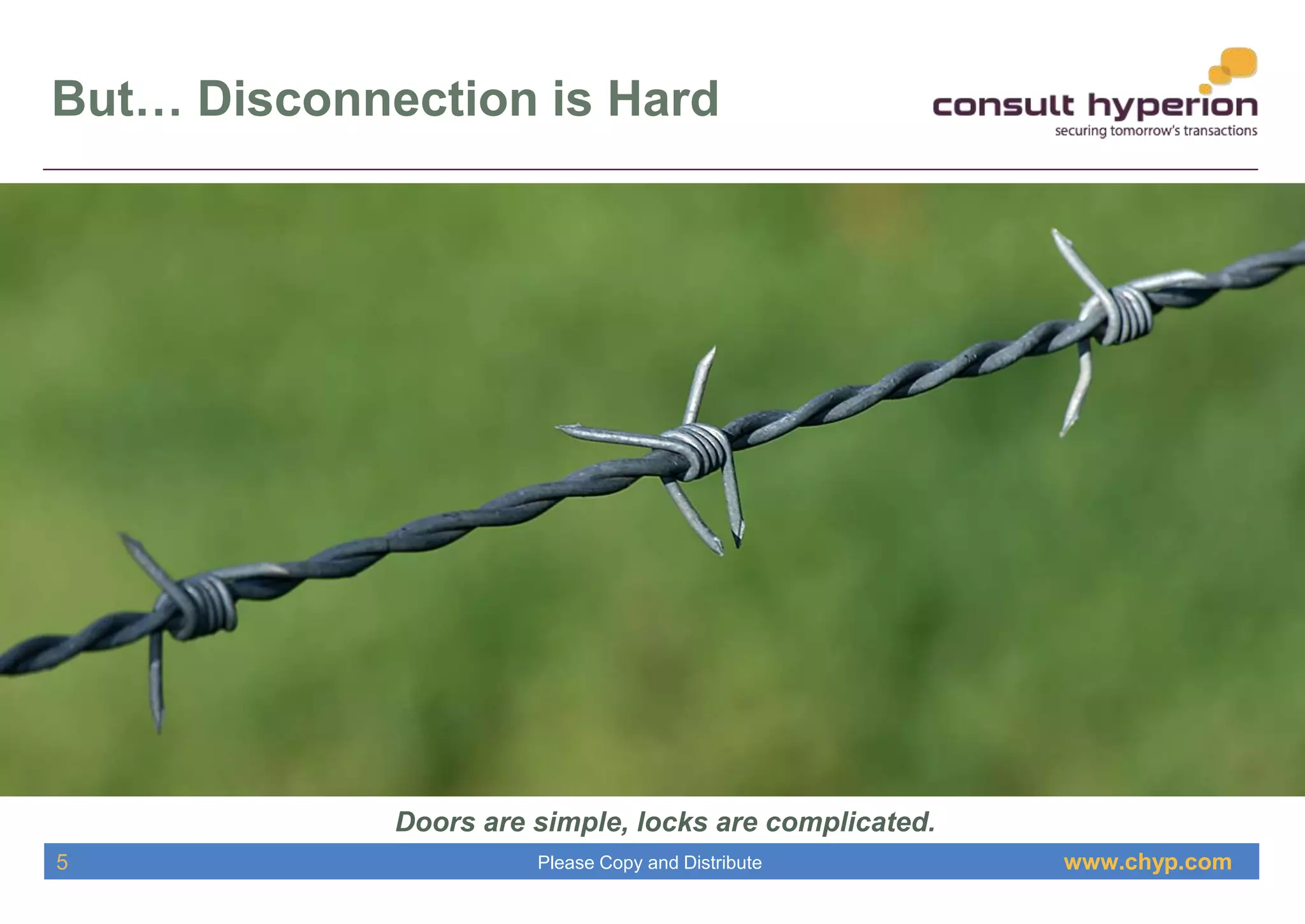 www.chyp.comPlease Copy and Distribute
But… Disconnection is Hard
Doors are simple, locks are complicated.
5
 