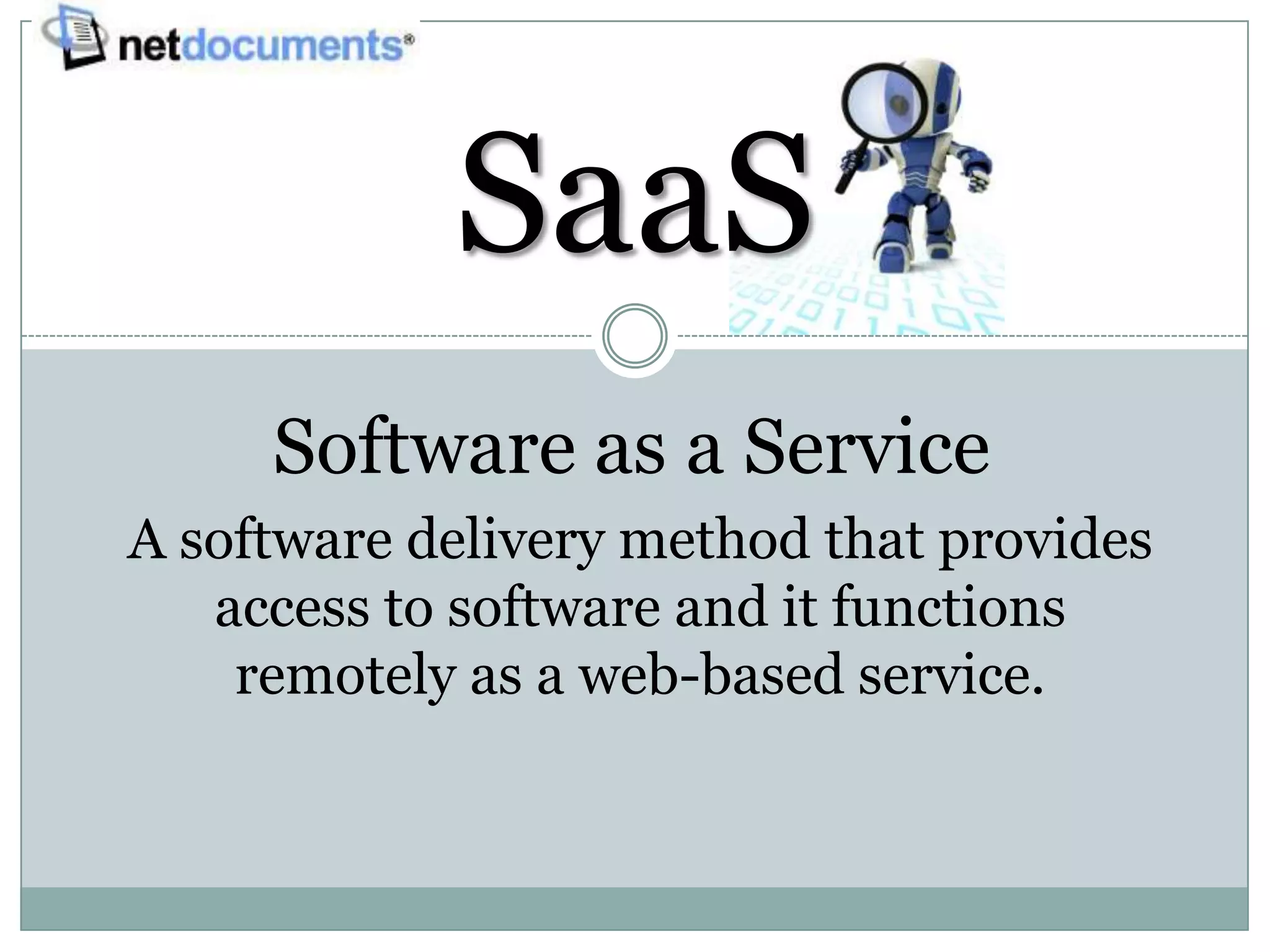 SaaS
     Software as a Service
A software delivery method that provides
   access to software and it functions
    remotely as a web-based service.
 