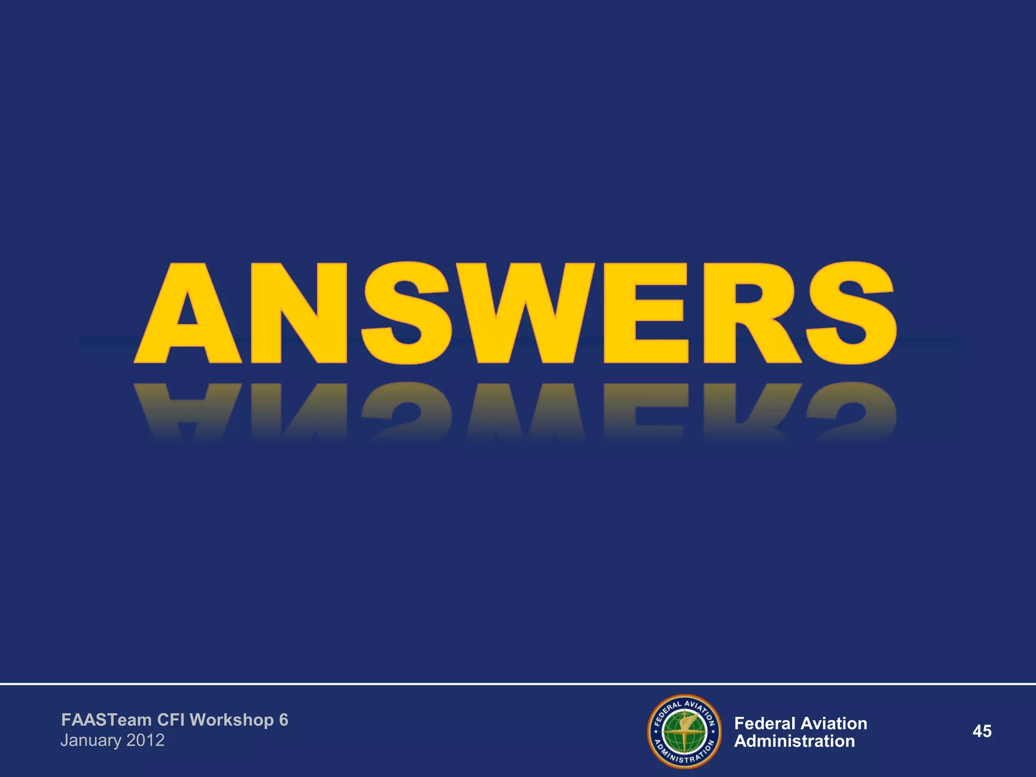 Federal Aviation
Administration
45
FAASTeam CFI Workshop 6
January 2012
 