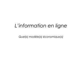 L’information en ligne

 Quel(s) modèle(s) économique(s)
 