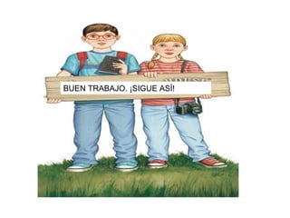 BUEN TRABAJO. ¡SIGUE ASÍ!

 