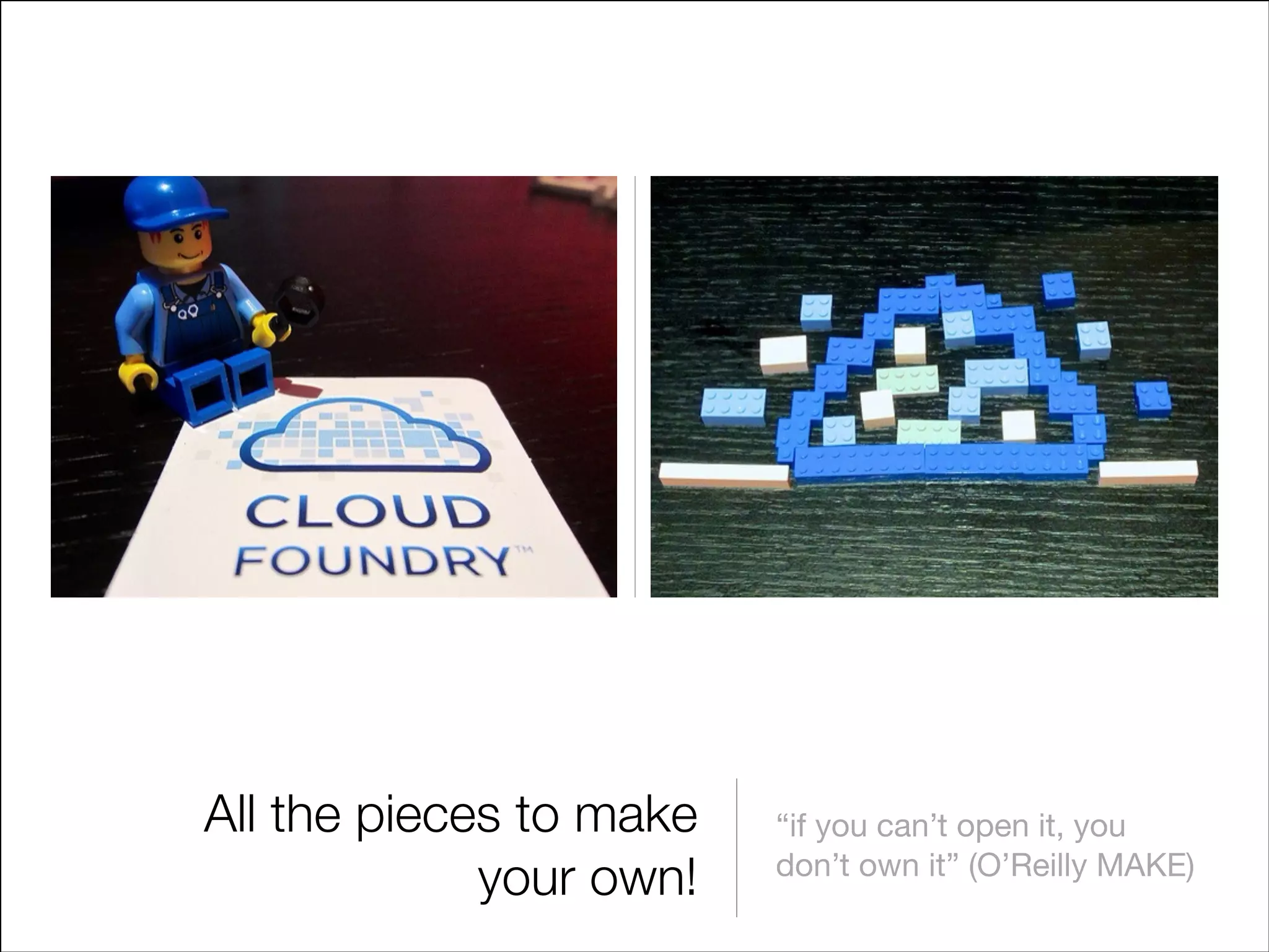 All the pieces to make
your own!

“if you can’t open it, you
don’t own it” (O’Reilly MAKE)

 