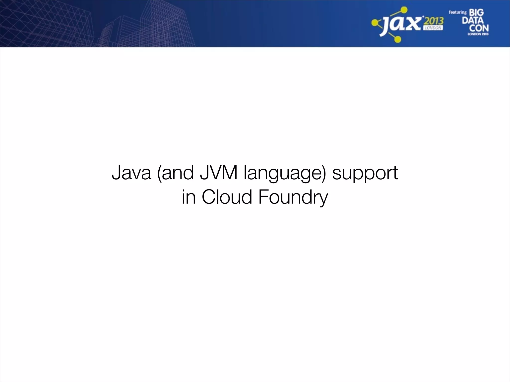 Java (and JVM language) support
in Cloud Foundry

 
