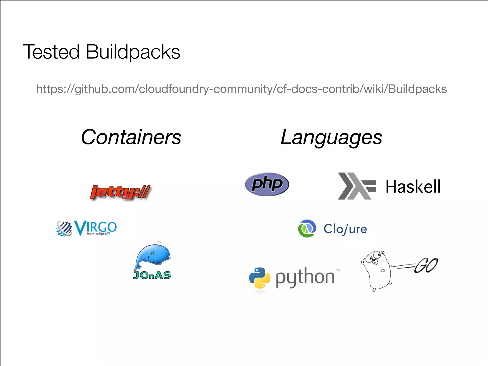 Tested Buildpacks
https://github.com/cloudfoundry-community/cf-docs-contrib/wiki/Buildpacks

Containers

Languages
Haskell

 