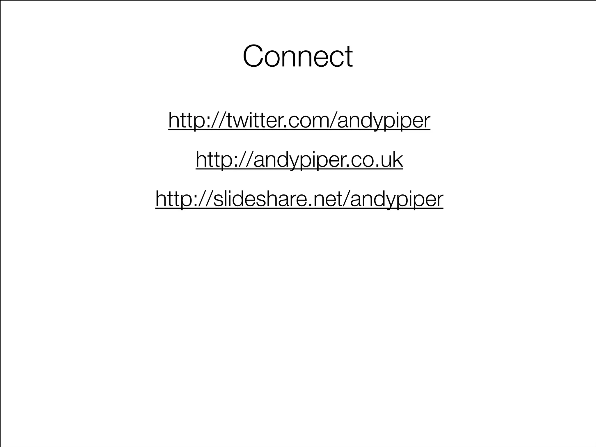 Connect
http://twitter.com/andypiper
http://andypiper.co.uk
http://slideshare.net/andypiper
 

 