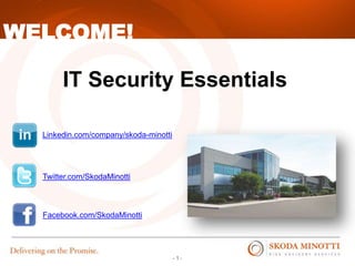 - 1 -
WELCOME!
IT Security Essentials
Linkedin.com/company/skoda-minotti
Twitter.com/SkodaMinotti
Facebook.com/SkodaMinotti
 