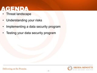 - 3 -
• Threat landscape
• Understanding your risks
• Implementing a data security program
• Testing your data security program
AGENDA
 