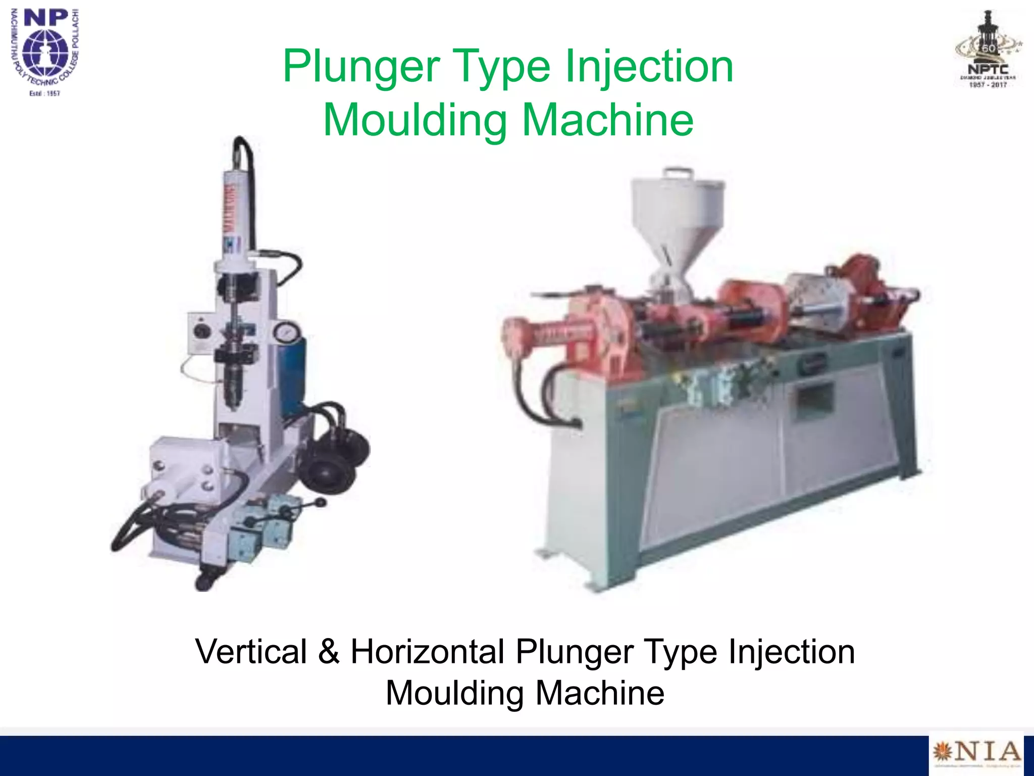 Plunger Type Injection
Moulding Machine
Vertical & Horizontal Plunger Type Injection
Moulding Machine
 