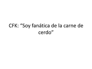 CFK: “Soy fanática de la carne de cerdo” 