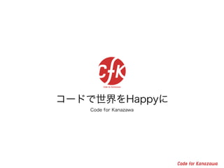 コードで世界をHappyに
Code for Kanazawa
 