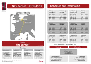 New service                                01/03/2010                       Schedule and information
                                                                                                      Antwerp              Bettembourg           Bettembourg           Antwerp
                                                                                                      Closing time         Delivery              Closing time          Delivery
                                       Combined traffic
                                                                                                      Mon   19:00          Tue     08:00         Mon     17:00         Tue     07:00
                                                                                                      Tue   19:00          Wed     08:00         Tue     17:00         Wed     07:00
                                                                                                      Wed   19:00          Thu     08:00         Wed     17:00         Thu     07:00
                                                                                                      Thu   19:00          Fri     08:00         Thu     17:00         Fri     07:00
                                                                                                      Fri   19:00          Mon     08:00         Fri     17:00         Sat     07:00


                                                                                                      Antwerp              Le Boulou             Le Boulou             Antwerp
                                                                                                      Closing time         Delivery              Closing time          Delivery

                                                                                                      Mon   19:00          Wed     10:00         Mon     15:00         Wed     07:00
                                                                                                      Tue   19:00          Thu     10:00         Tue     15:00         Thu     07:00
                                                                                                      Wed   19:00          Fri     10:00         Wed     15:00         Fri     07:00
                                                                                                      Thu   19:00          Mon     10:00         Thu     15:00         Sat     07:00
                                                                                                      Fri   19:00          Tue     10:00         Fri     15:00         Tue     07:00


                                                                                                      Zeebrugge            Bettembourg           Bettembourg           Zeebrugge
                                                                                                      Closing time         Delivery              Closing time          Delivery

                                                                                                      Tue 10:00            Wed     08:00         Mon 17:00             Tue     10:00
                                                                                                      Thu 10:00            Fri     08:00         Wed 17:00             Thu     10:00
                                                  Profile                                             Fri 10:00            Mon     08:00         Fri 17:00             Sat     10:00


                                        C45 et P400*                                    * on demand
                                                                                                                        Not available in March and April 2010

                                                                                                                     Booking                              Information
                                                    Terminals
  Bettembourg                    Le Boulou                   Antwerp             Zeebrugge                                         CFL Multimodal s.a.
                                                                                                                                    Container Terminal
 CFL Multimodal                 Terminal Ambrogio            Combinant nv        Terminal Cobelfret                                   Z.i. Schéleck 2
 Z.i. Schéleck 2                Distriport                   Scheldelaan 800     Brittaniadok                                      L-3225 Bettembourg
 L-3225 Bettembourg             Le camp de la Basse          Haven 755           Hendrik van Min-
 T: +352 519810                 F-66161 Le Boulou            B-2040 Antwerpen    derhoutstraat 50
 F: +352 519810211              T: +33 468830635             info@combinant.be   B-8380 Zeebrugge        Customer service                                            Information
 info@cfl-mm.lu                                                                  T: +32 50547200         Tél: +352 519810 310                                  Tél: +352 519810
                                                                                                         Fax: +352 519810 611                             Fax: +352 519810 211
CFL Multimodal s.a. - Z.I. Schéleck 2 - L-3225 Bettembourg                                               booking@cfl-mm.lu                                       info@cfl-mm.lu
T: +352 519810 - info@cfl-mm.lu
 