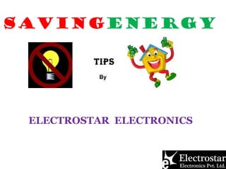SAVINGENERgy
TIPS
By

ELECTROSTAR ELECTRONICS

 