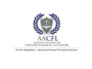The CFL Designation - Advanced Financial Training for Attorneys
1
 