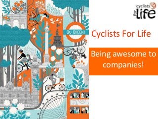 Cyclists For Life
Being awesome to
companies!
 