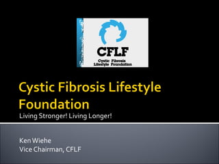 Living Stronger! Living Longer!
Ken Wiehe
Vice Chairman, CFLF

 
