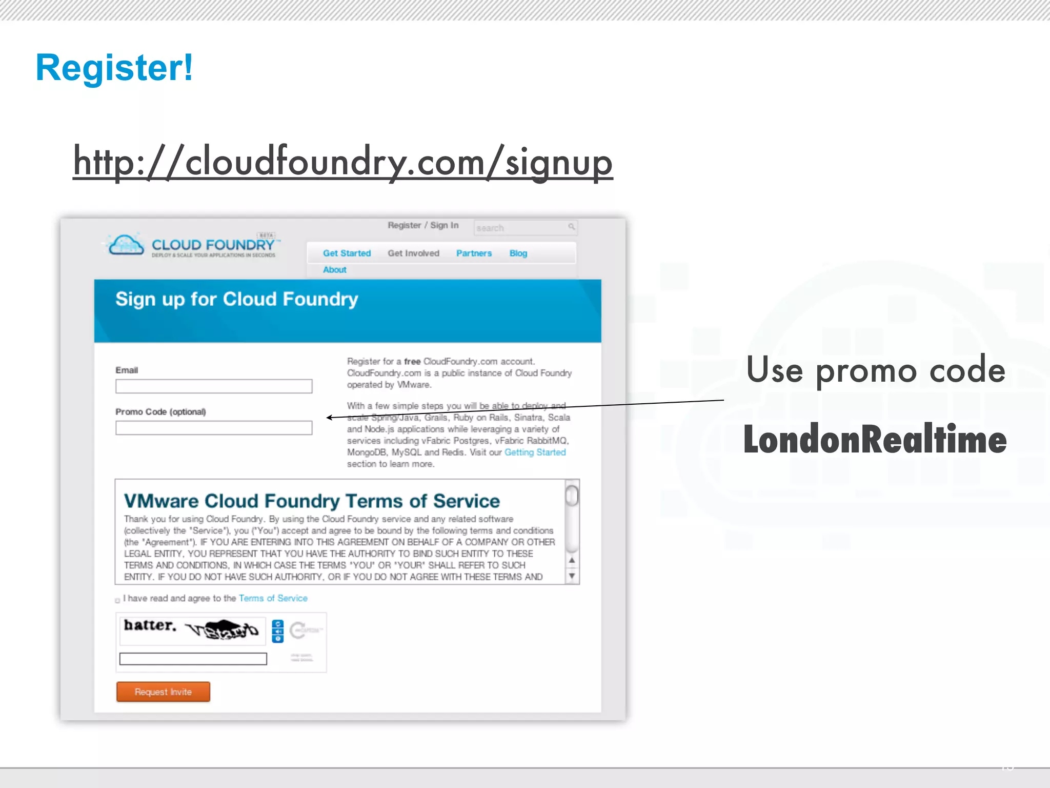 Register!

  http://cloudfoundry.com/signup




                                       Use promo code

                                       LondonRealtime




                        CONFIDENTIAL
                                                    13
 