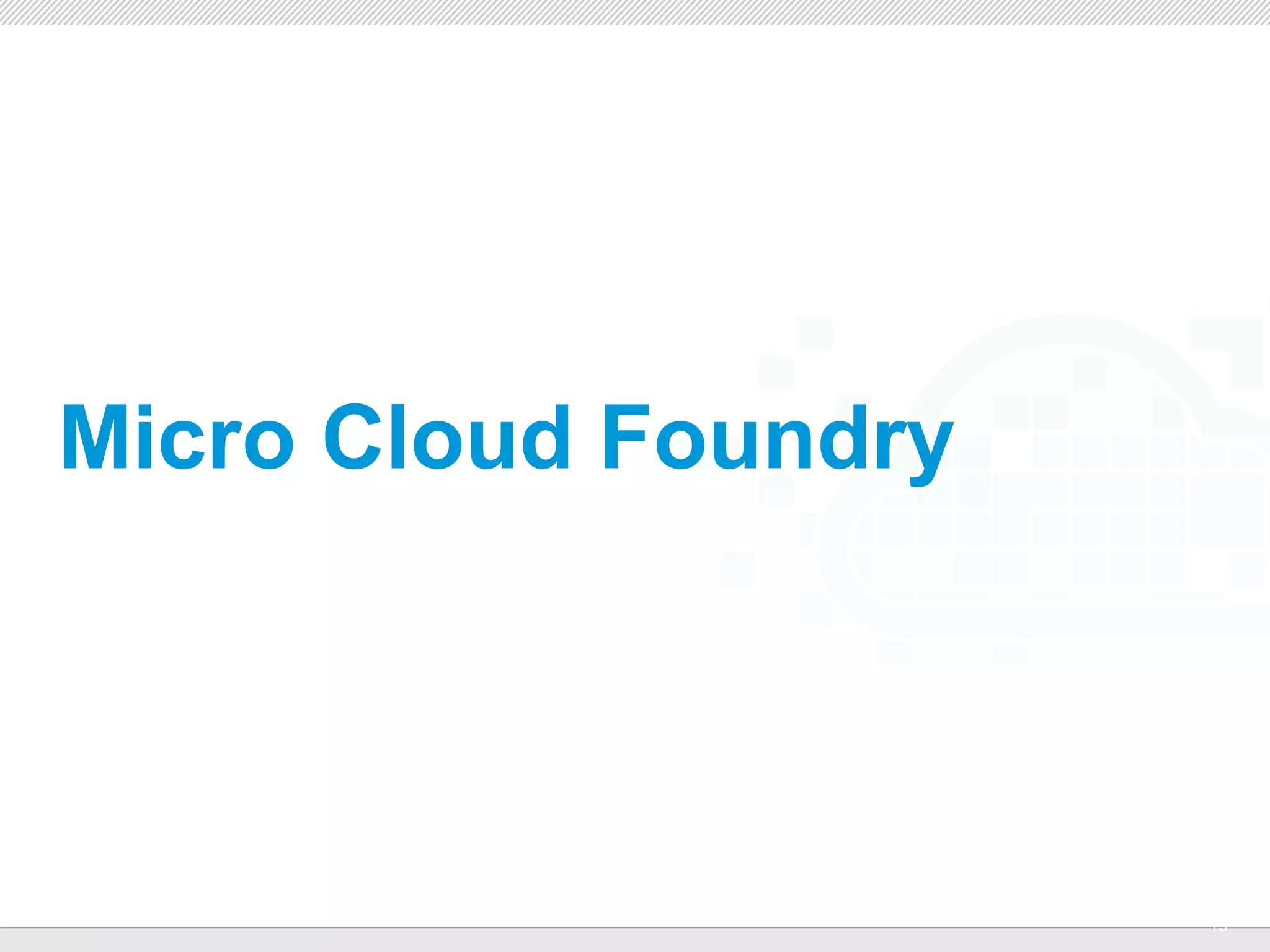 Micro Cloud Foundry



           CONFIDENTIAL
                          19
 