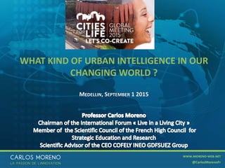 1
WHAT KIND OF URBAN INTELLIGENCE IN OUR
CHANGING WORLD ?
MEDELLIN, SEPTEMBER 1 2015
 
